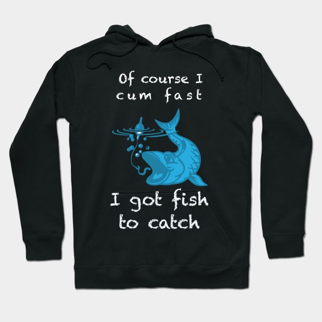 Of Course I Cum Fast I Got Fish To Catch Hoodie by BazaBerry